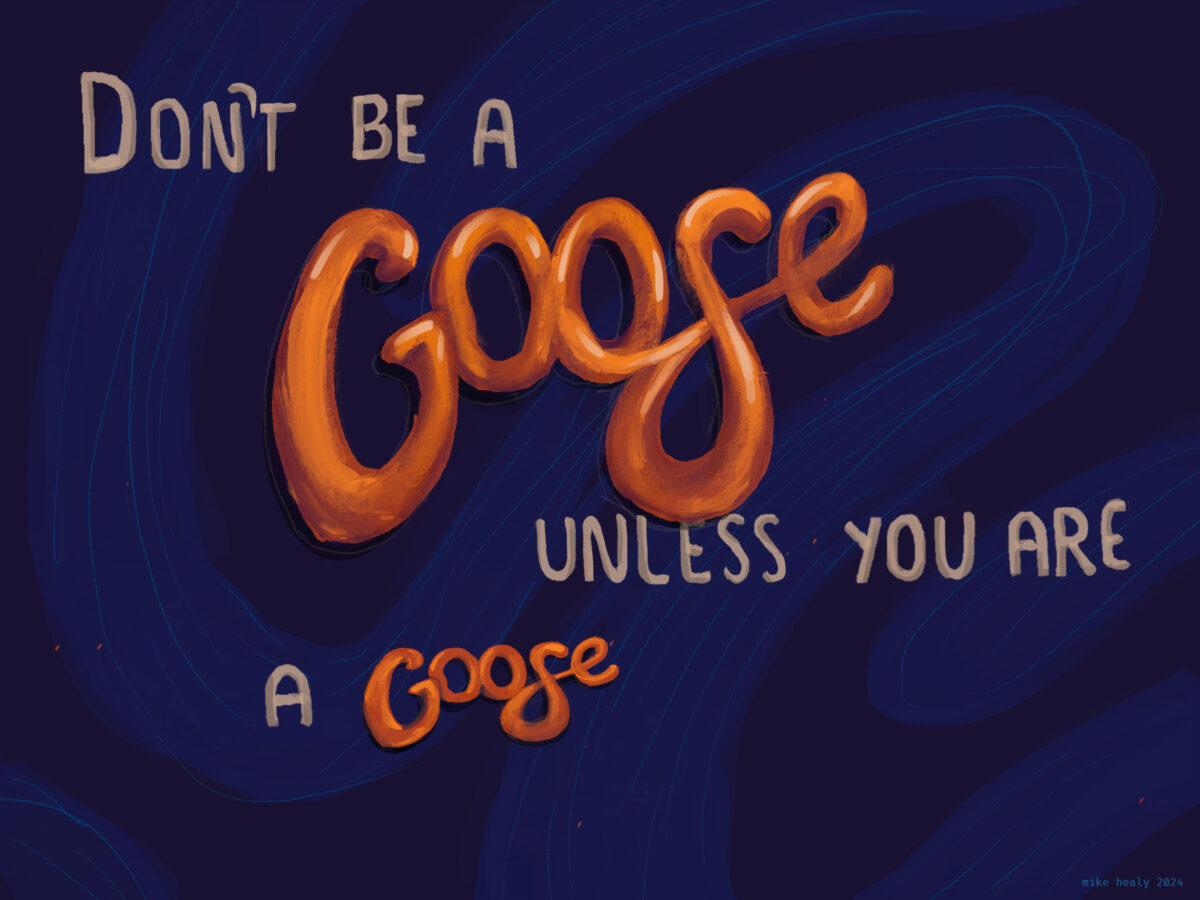 Don’t be a Goose